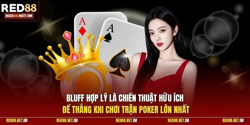 Bluff hợp lý là chiến thuật hữu ích để thắng khi chơi trận Poker lớn nhất