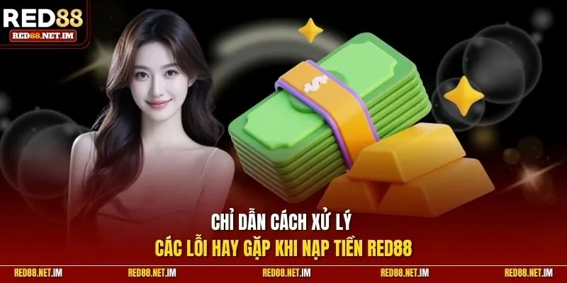 Chỉ dẫn cách xử lý các lỗi hay gặp khi nạp tiền RED88