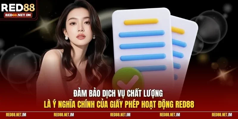 Đảm bảo dịch vụ chất lượng là ý nghĩa chính của giấy phép hoạt động RED88