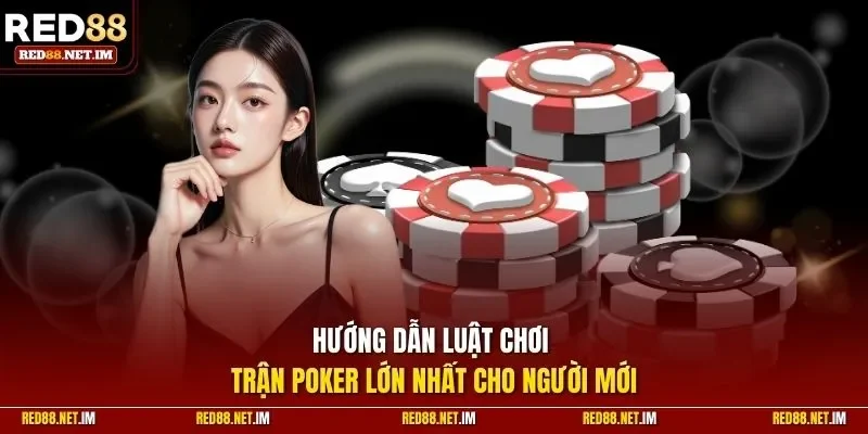 Hướng dẫn luật chơi trận Poker lớn nhất cho người mới