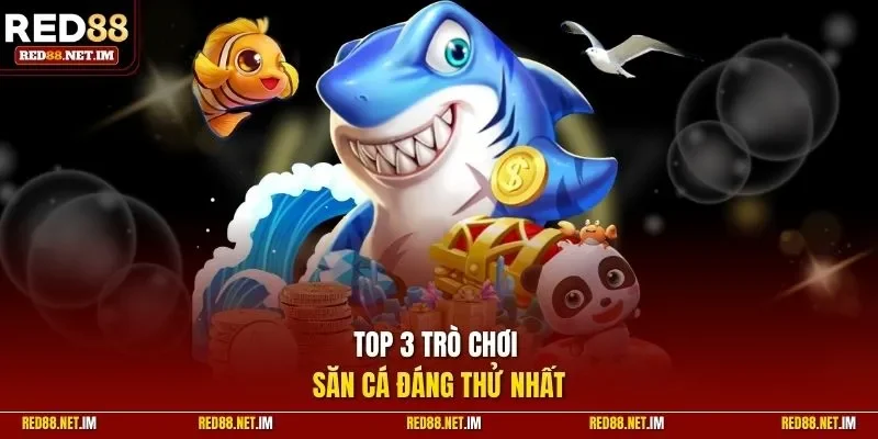 Top 3 trò chơi săn cá đáng thử nhất